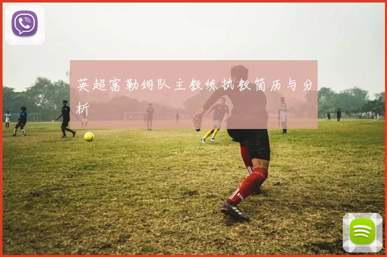 英超富勒姆队主教练执教简历与分析