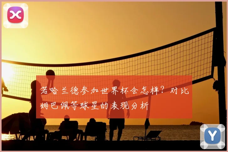 若哈兰德参加世界杯会怎样?对比姆巴佩等球星的表现分析